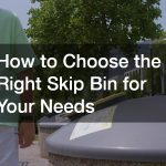 How to Choose the Right Skip Bin for Your Needs
