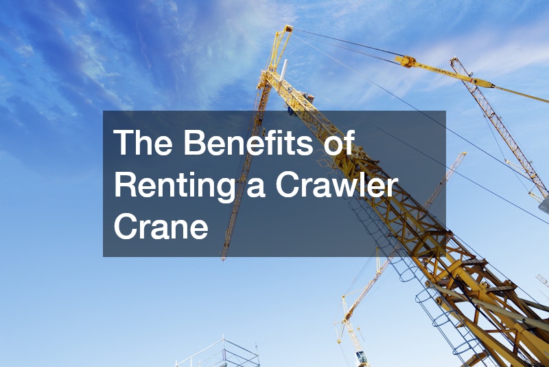 The Benefits of Renting a Crawler Crane