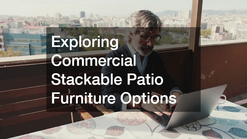 Exploring Commercial Stackable Patio Furniture Options