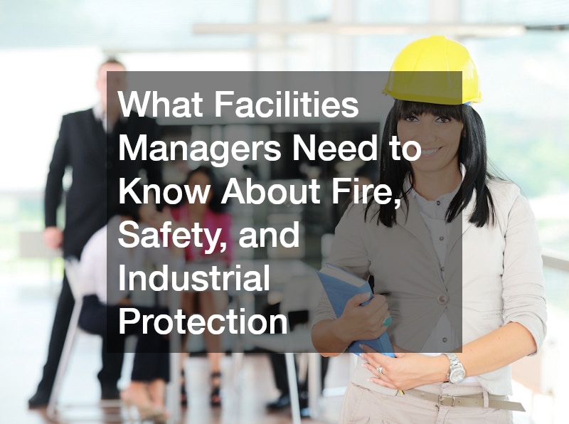 What Facilities Managers Need to Know About Fire, Safety, and Industrial Protection