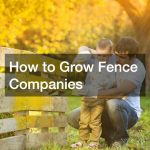 How to Grow Fence Companies